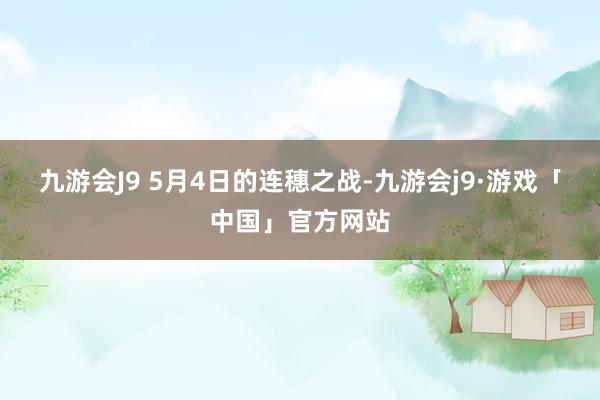 九游会J9 　　5月4日的连穗之战-九游会j9·游戏「中国」官方网站