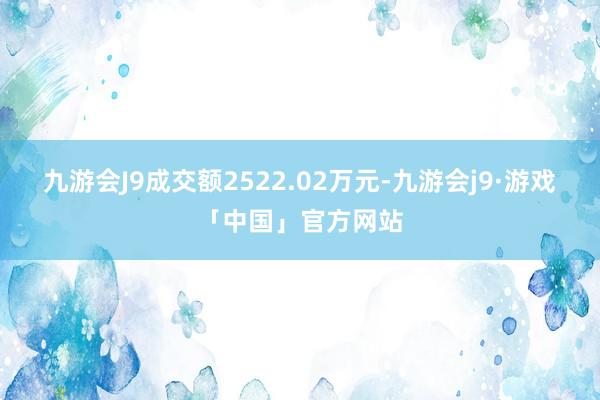 九游会J9成交额2522.02万元-九游会j9·游戏「中国」官方网站