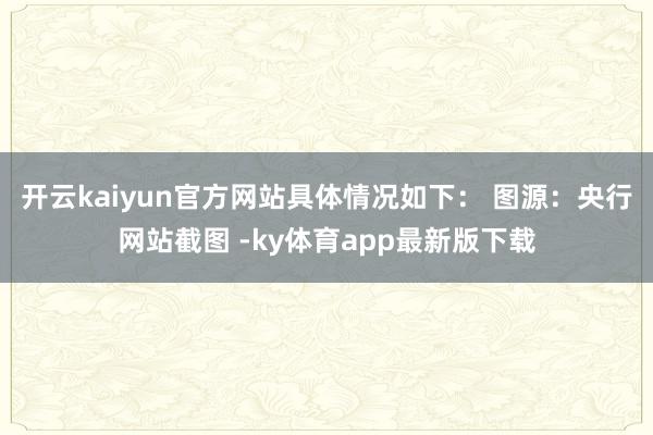 开云kaiyun官方网站具体情况如下： 　　图源：央行网站截图 -ky体育app最新版下载